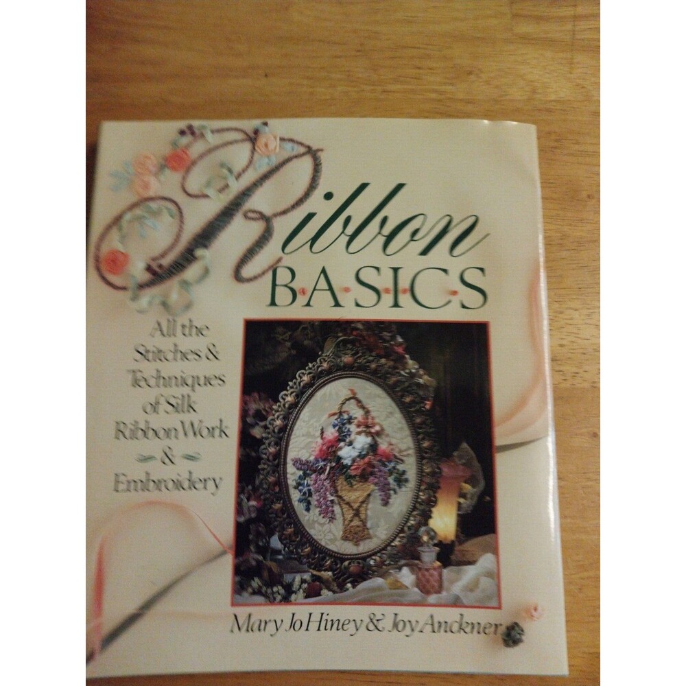 Ribbon Basics : All the Stitches and Techniques of Silk Ribbon Work and...